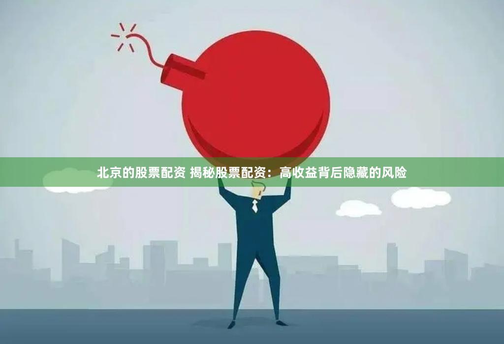 北京的股票配资 揭秘股票配资：高收益背后隐藏的风险