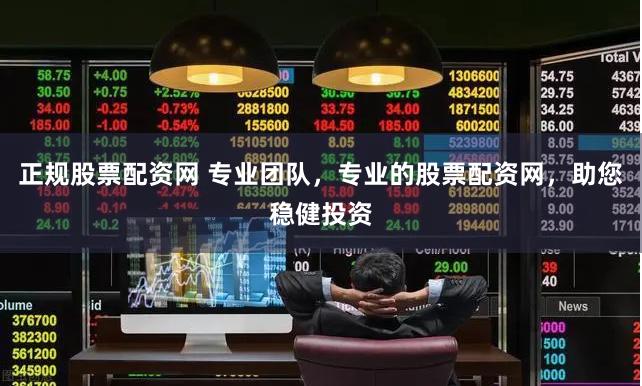 正规股票配资网 专业团队，专业的股票配资网，助您稳健投资