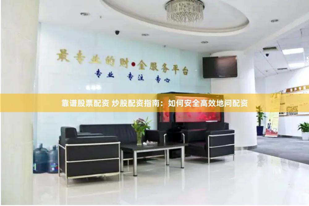 靠谱股票配资 炒股配资指南：如何安全高效地问配资