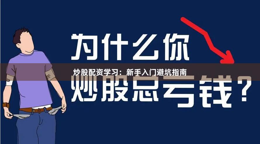 炒股配资学习：新手入门避坑指南