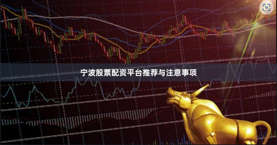 宁波股票配资平台推荐与注意事项