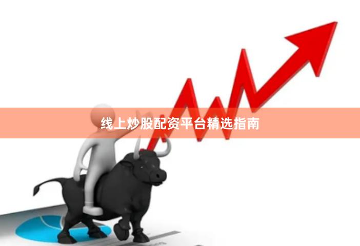 线上炒股配资平台精选指南