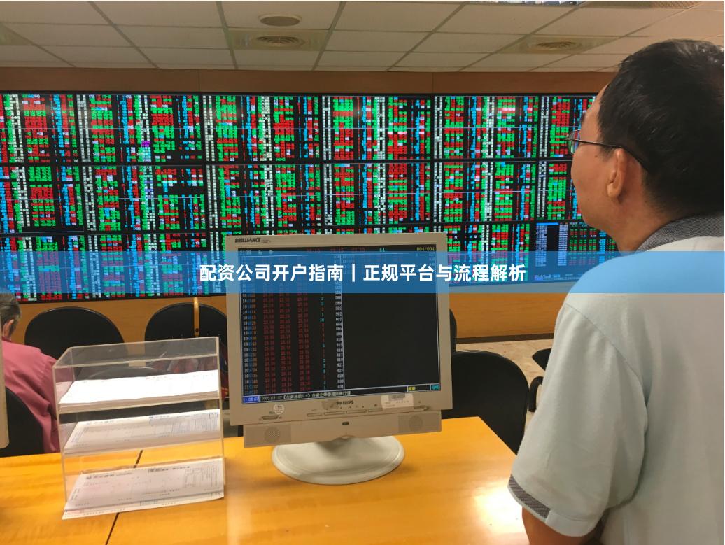 配资公司开户指南｜正规平台与流程解析