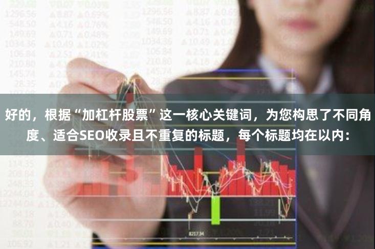 好的，根据“加杠杆股票”这一核心关键词，为您构思了不同角度、适合SEO收录且不重复的标题，每个标题均在以内：