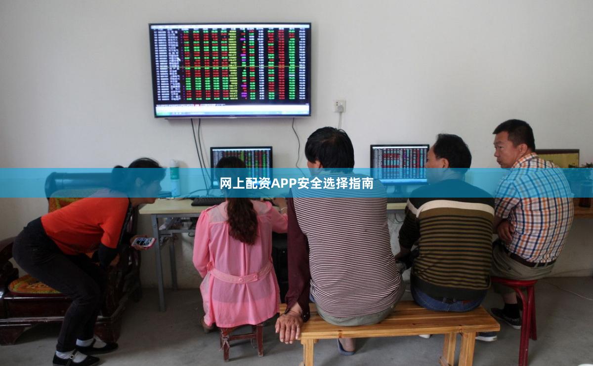 网上配资APP安全选择指南